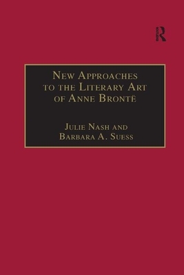 New Approaches to the Literary Art of Anne Bronte by Barbara A. Suess