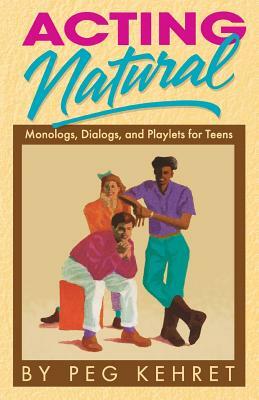 Acting Natural: Monologs, Dialogs, and Playlets for Teens by Peg Kehret