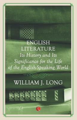 English Literature: Its History And Its Significance For The Life Of The Englishspeaking World by William J. Long