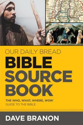 Our Daily Bread Bible Sourcebook: The Who, What, Where, Wow Guide to the Bible by Dave Branon