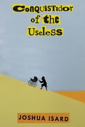 Conquistador of the Useless by Joshua Isard
