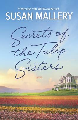 Secrets of the Tulip Sisters: The Perfect Beach Read of the Summer by Susan Mallery