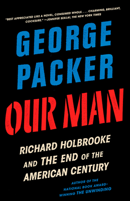 Our Man: Richard Holbrooke and the End of the American Century by George Packer