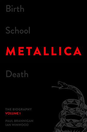 Birth School Metallica Death, Volume 1: The Biography by Ian Winwood, Paul Brannigan