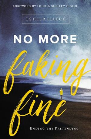No More Faking Fine: Ending the Pretending by Louie Giglio, Esther Fleece, Shelley Giglio