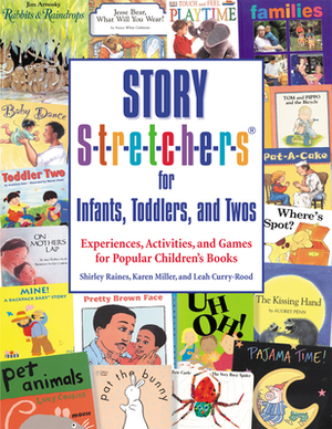 Story S-t-r-e-t-c-h-e-r-s for Infants, Toddlers, and Twos: Experiences, Activities, and Games for Popular Children's Books by Shirley Raines, Leah Curry-Rood, Karen Miller