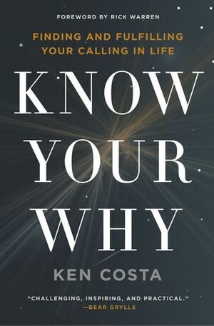 Know Your Why: Finding and Fulfilling Your Calling in Life by Ken Costa