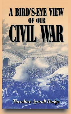 A Bird's-Eye View of Our Civil War by Theodore Ayrault Dodge