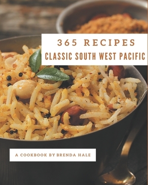 365 Classic South West Pacific Recipes: A South West Pacific Cookbook from the Heart! by Brenda Hale