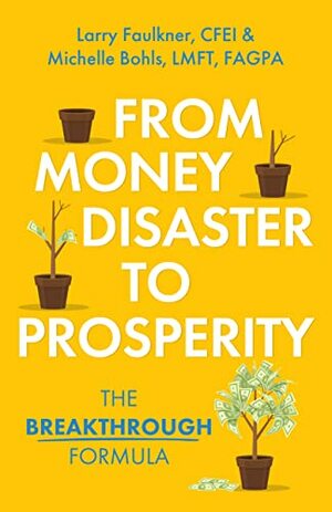 From Money Disaster to Prosperity: The Breakthrough Formula by Michelle Bohls LMFT FAGPA, Larry Faulkner