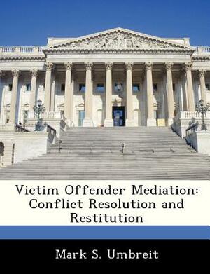 Victim Offender Mediation: Conflict Resolution and Restitution by Mark S. Umbreit