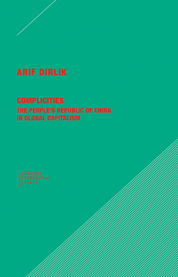 Complicities: The People's Republic of China in Global Capitalism by Arif Dirlik