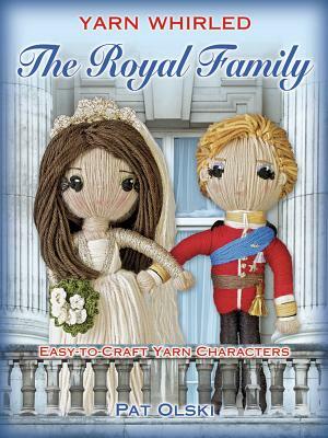 Yarn Whirled: The Royal Family: Easy-To-Craft Yarn Characters by Pat Olski