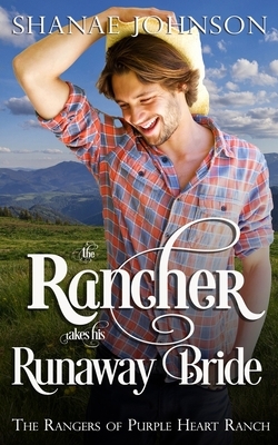 The Rancher takes his Runaway Bride by Shanae Johnson