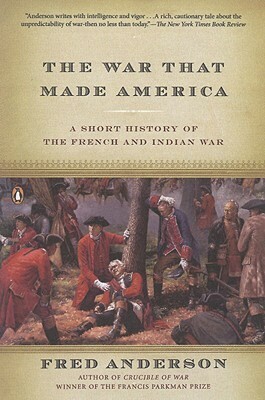 The War That Made America: A Short History of the French and Indian War by R. Scott Stephenson, Fred Anderson