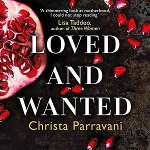 Loved and Wanted: A Memoir of Choice, Children, and Womanhood by Christa Parravani