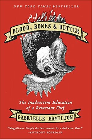 Blood, Bones, and Butter: The Inadvertent Education of a Reluctant Chef by Gabrielle Hamilton