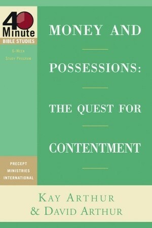 Money and Possessions: The Quest for Contentment by Kay Arthur, David Arthur