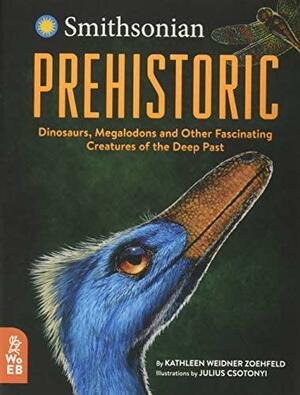 Prehistoric: Dinosaurs, Megalodons and Other Fascinating Creatures of the Deep Past by Kathleen Weidner Zoehfeld