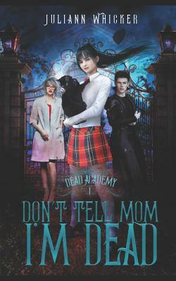 Don't Tell Mom I'm Dead: Dead Academy 1 by Juliann Whicker