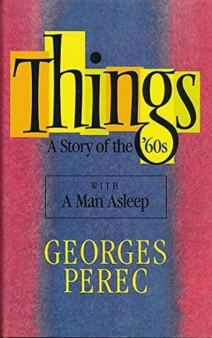 Things. A Story of the Sixties and A Man Asleep by Andrew Leak, David Bellos, Georges Perec