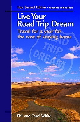 Live Your Road Trip Dream by Phil S. White, Carol White