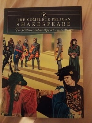 The Complete Pelican Shakespeare: The Histories and the Non-Dramatic Poetry by William Shakespeare