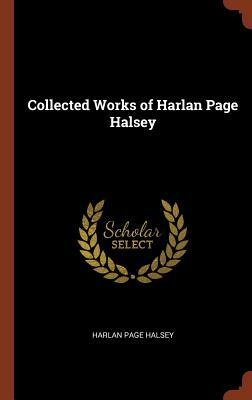 Collected Works of Harlan Page Halsey by Harlan Page Halsey