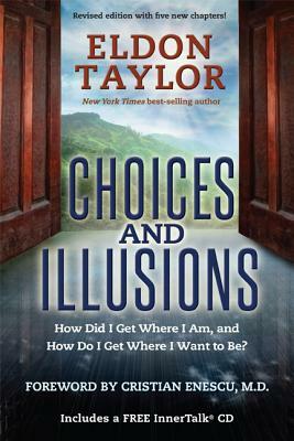 Choices and Illusions: How Did I Get Where I Am, and How Do I Get Where I Want to Be? (Revised) by Eldon Taylor