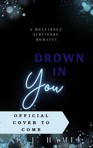 Drown in You: A Monstrous Survivors Romance by T.J. Hamel, T.J. Hamel, Taylor McNiff