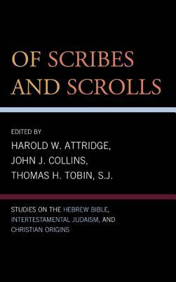 Of Scribes and Scrolls: Studies on the Hebrew Bible, Intertestamental Judaism, and Christian Origins by Thomas H. Tobin, John J. Collins, Harold W. Attridge