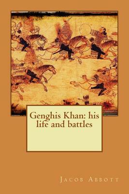 Genghis Khan: his life and battles by Jacob Abbott