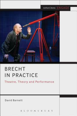Brecht in Practice: Theatre, Theory and Performance by David Barnett