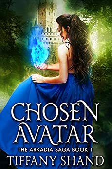 Chosen Avatar (The Arkadia Saga Book 1) by Tiffany Shand