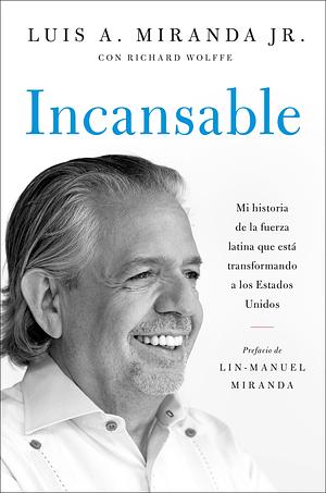 Incansable: Mi Historia de la Fuerza Latina Que Está Transformando a Los Estados Unidos by Luis A. Miranda Jr