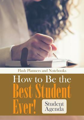 How to Be the Best Student Ever! Student Agenda by Flash Planners and Notebooks