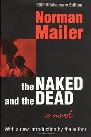 The Naked and the Dead: 50th Anniversary by Norman Mailer