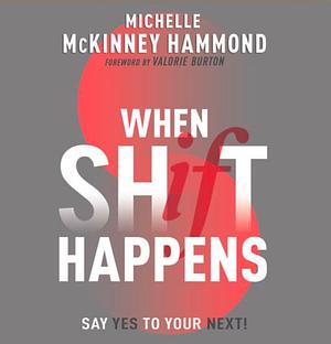 When Shift Happens: Say Yes to Your Next! by Michelle McKinney Hammond