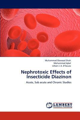 Nephrotoxic Effects of Insecticide Diazinon by Mohammad Iqbal, Urban J. a. D'Souza, Muhammad Dawood Shah