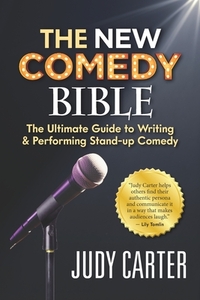 The NEW Comedy Bible: The Ultimate Guide to Writing and Performing Stand-Up Comedy by Judy Carter