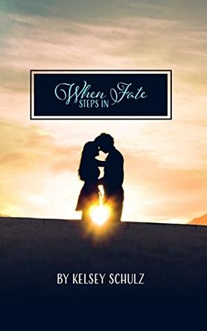 When Fate Steps In by Kelsey Schulz