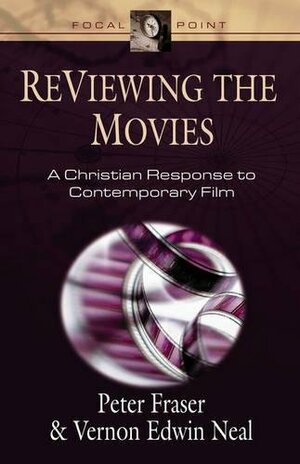 ReViewing the Movies: A Christian Response to Contemporary Film by Peter Fraser