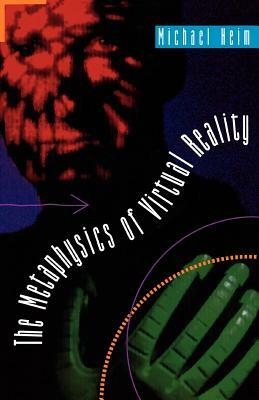 The Metaphysics of Virtual Reality by Michael Heim