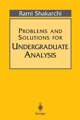 Problems and Solutions for Undergraduate Analysis by Rami Shakarchi