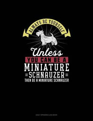 Always Be Yourself Unless You Can Be A Miniature Schnauzer Then Be A Miniature Schnauzer: 6 Columns Columnar Pad by Blue Cloud Novelty