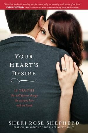 Your Heart's Desire: 14 Truths That Will Forever Change the Way You Love and Are Loved by Sheri Rose Shepherd