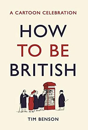 How to be British: A cartoon celebration by Tim Benson