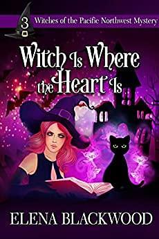 Witch is Where the Heart Is: by Elena Blackwood, Elena Blackwood