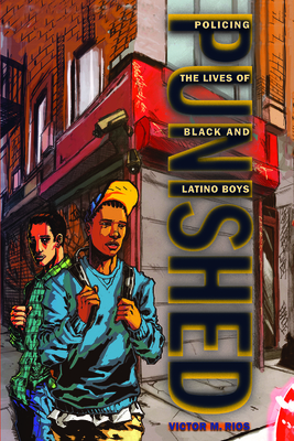 Punished: Policing the Lives of Black and Latino Boys by Victor M. Rios