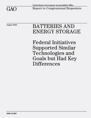 Batteries and Energy Storage: Federal Initiatives Supported Similar Technologies and Goals But Had Key Differences (GAO-12-842) by U. S. Government Accountability Office